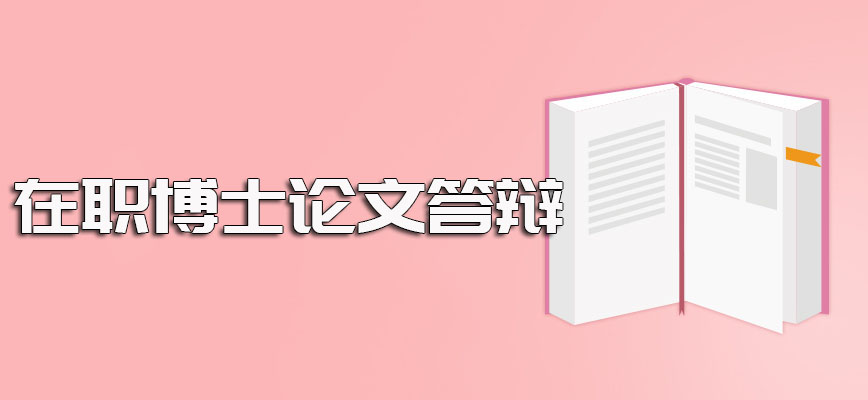 在职博士论文答辩环节是拿证必须经历和通过的其入学后也需按照要求完成学业