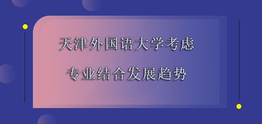 天津外国语大学在职博士考虑专业的过程必须要结合它的发展趋势