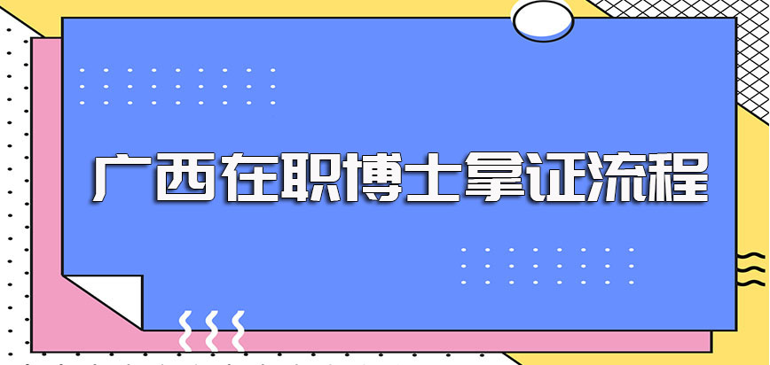 广西在职博士单证的进修方式其入学阶段的流程和之后申博拿证的流程介绍