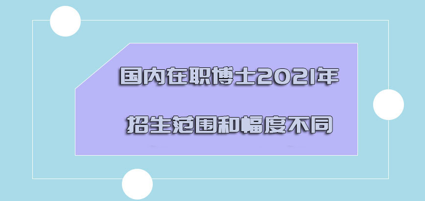 国内在职博士2021年的招生范围和幅度是不同的