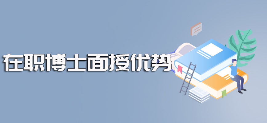 在职博士申请就读之后其进修期间和工作并不会冲突且面授学习优势多