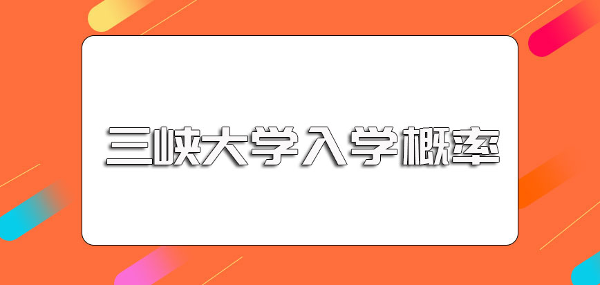 三峡大学在职博士的入学通过概率以及以此进修之后对于自己的优势和帮助