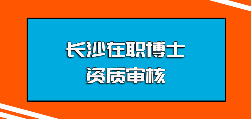 长沙在职博士的具体报名时间以及报名阶段的资质审核严谨性介绍