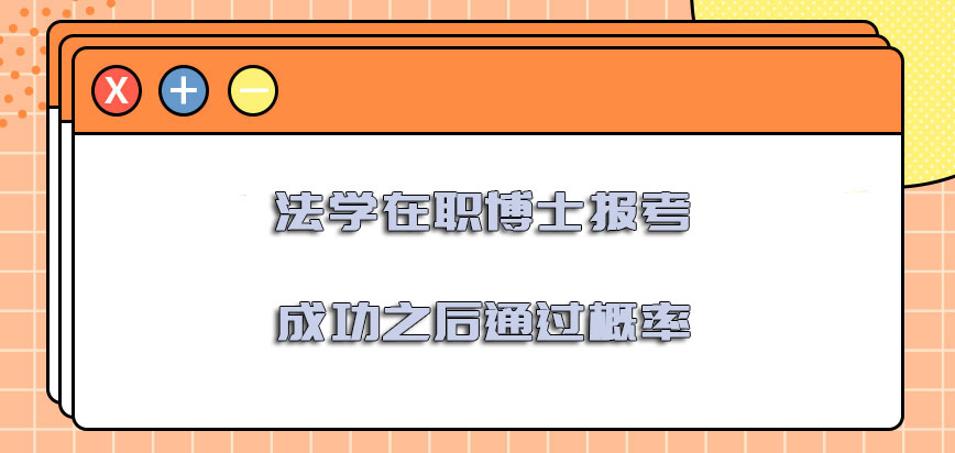 法学在职博士报考成功之后通过概率怎么样