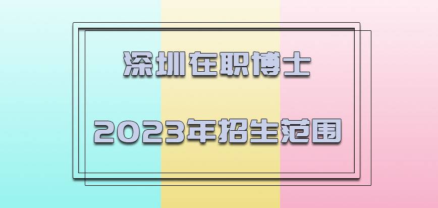 深圳在职博士2023年的招生范围怎么样