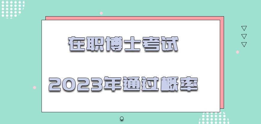 在职博士考试2023年通过概率怎么样