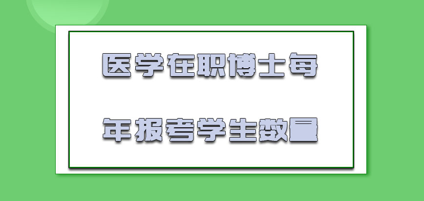 医学在职博士每年报考的学生数量