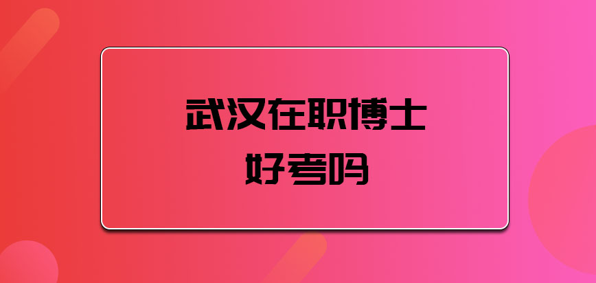 武汉在职博士好考吗