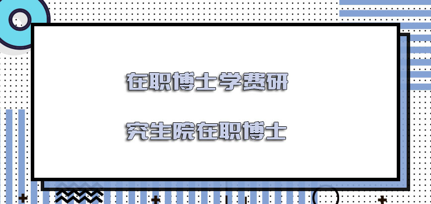 在职博士学费研究生院在职博士能报考吗