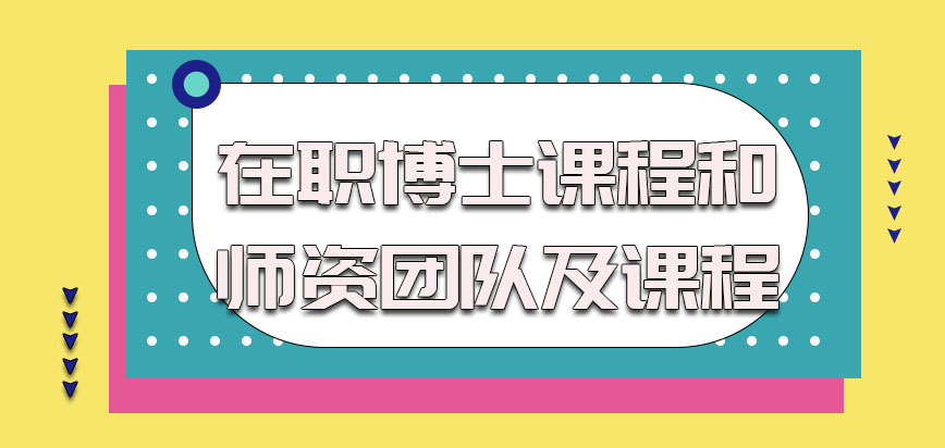 在职博士课程和师资团队怎么样，课程如何选择