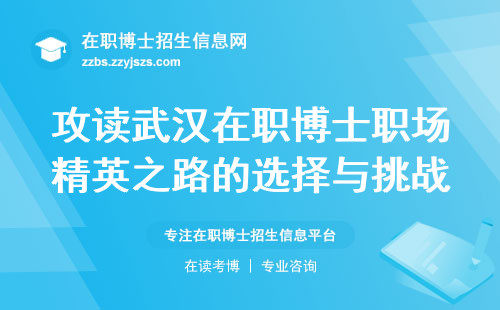 攻读武汉在职博士职场精英之路的选择与挑战，对个人和职业发展具有重要的价值