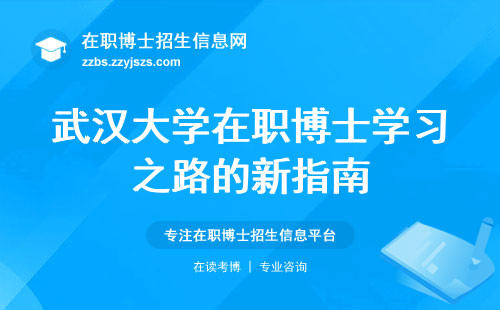 武汉大学在职博士价值评估，认可程度节节攀升！ (武汉大学在职博士含金无疆界！)