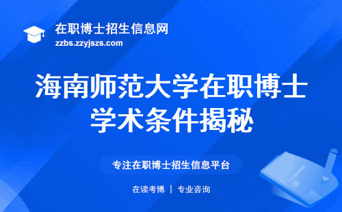 海南师范大学在职博士，学术条件揭秘，易获学位证（海南师范大学在职博士学术要求和学位证获得）