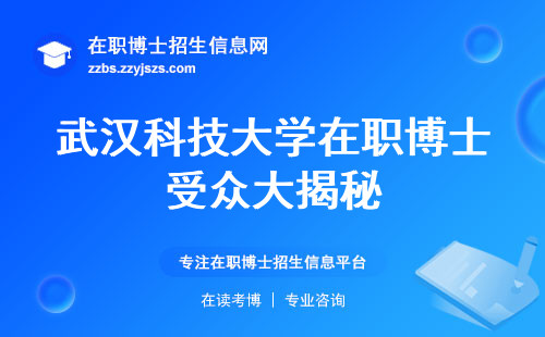 武汉科技大学在职博士受众大揭秘，学习方式如何（武汉科技大学在职博士适合哪些人读博呢）