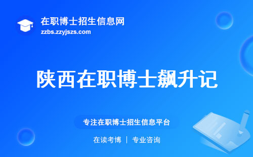 陕西在职博士飙升记，人数增长、学术标准、升职加薪认可度全面解析！