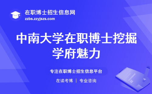 中南大学在职博士挖掘学府魅力，上课形式大公开，报名时间限定，学术含金量解析