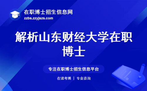 解析山东财经大学在职博士：优势揭秘、入学路径、学位认证