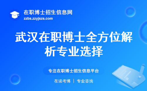 武汉在职博士全方位解析专业选择、招生流程、学术证书获取
