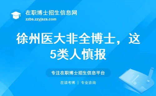 徐州医大非全博士，这5类人慎报