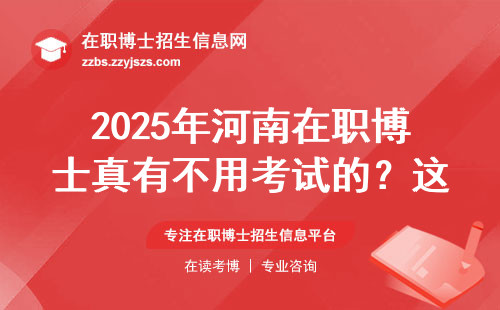 2025年河南在职博士真有不用考试的？这几所院?？梢?免考入学