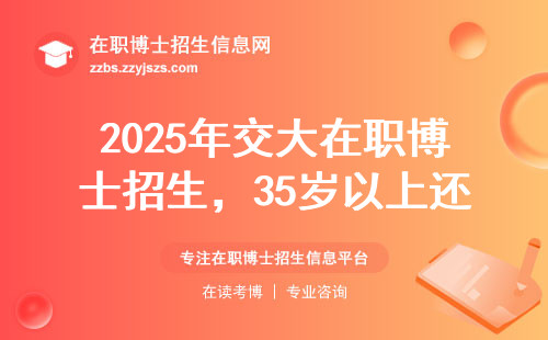 2025年交大在职博士招生，35岁以上还能报吗？这三点硬指标必须达标