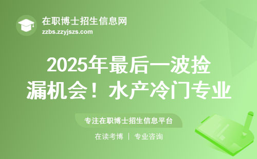2025年最后一波捡漏机会！水产冷门专业在职博士，这5所院校千万别错过