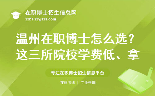 温州在职博士怎么选？这三所院校学费低、拿证快