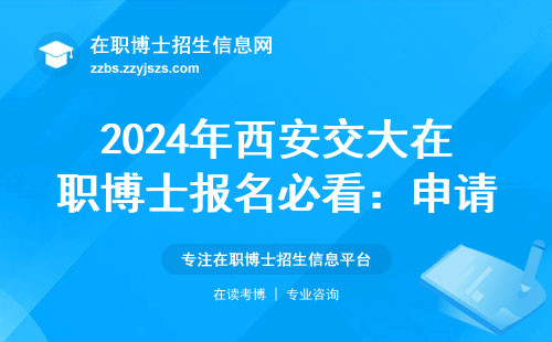 2024年西安交大在职博士报名必看：申请条件+避坑细节+费用清单