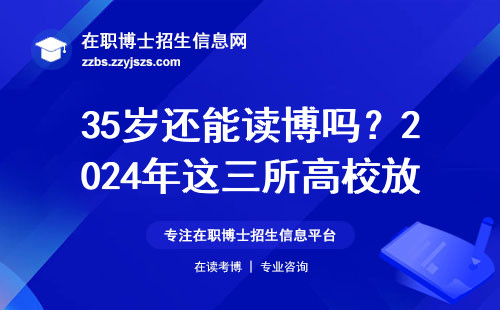 35岁还能读博吗？2024年这三所高校放宽在职博士年龄限制