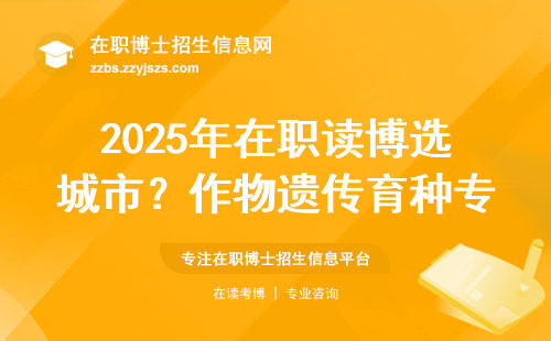 2025年在职读博选城市？作物遗传育种专业这5个城市最吃香
