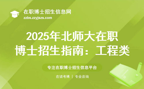2025年北师大在职博士招生指南：工程类专业最全汇总（附报考避坑指南）