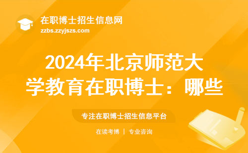 2024年北京师范大学教育在职博士：哪些人最适合报读？（附招生条件）