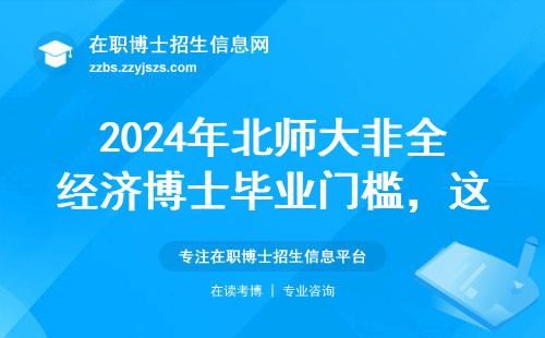 2024年北师大非全经济博士毕业门槛，这三类人劝退