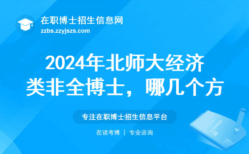 2024年北师大经济类非全博士，哪几个方向最吃香？
