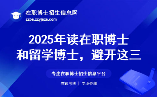 2025年读在职博士和留学博士，避开这三个坑最全避坑指南
