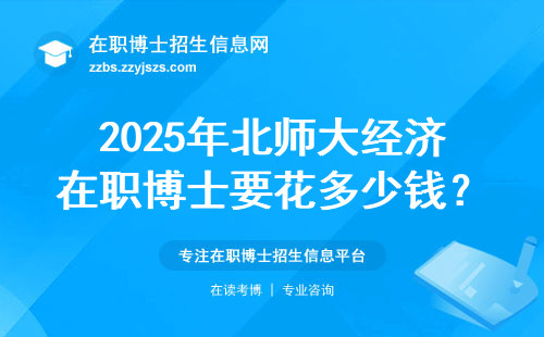 2025年北师大经济在职博士要花多少钱？这三类人读最划算