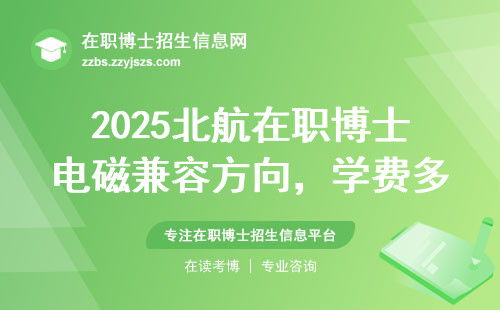 2025北航在职博士电磁兼容方向，学费多少？哪些人容易录取？