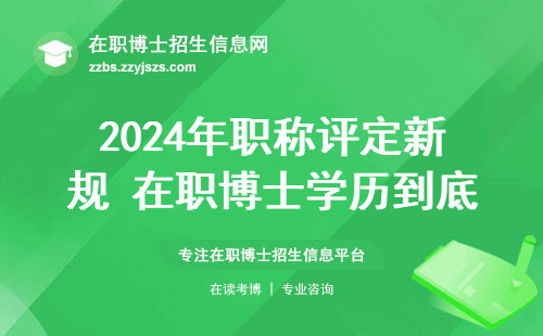2024年职称评定新规 在职博士学历到底能评副高还是正高？