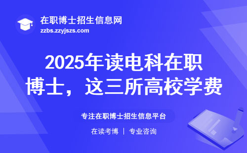 2025年读电科在职博士，这三所高校学费涨得比工资快
