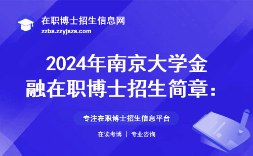 2024年南京大学金融在职博士招生简章：申请条件+学费一览+3大变化