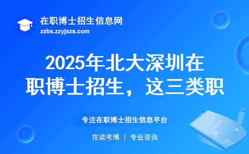 2025年北大深圳在职博士招生，这三类职场人现在准备还来得及