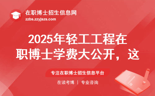 2025年轻工工程在职博士学费大公开，这3个避坑诀窍必须知道