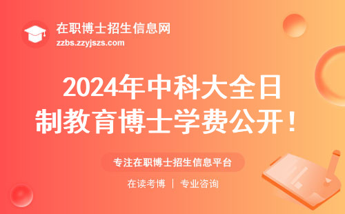 2024年中科大全日制教育博士学费公开！在职读博一年要花多少钱？