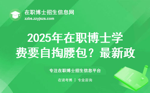 2025年在职博士学费要自掏腰包？最新政策划重点