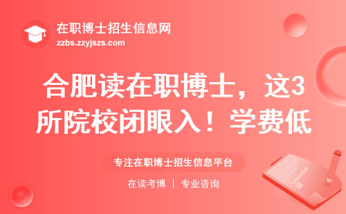 合肥读在职博士，这3所院校闭眼入！学费低、毕业稳