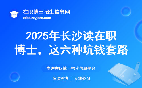 2025年长沙读在职博士，这六种坑钱套路要当心