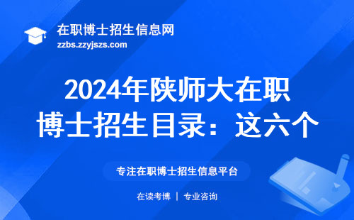 2024年陕师大在职博士招生目录：这六个专业最适合上班族