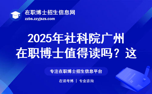 2025年社科院广州在职博士值得读吗？这四点说透真实情况