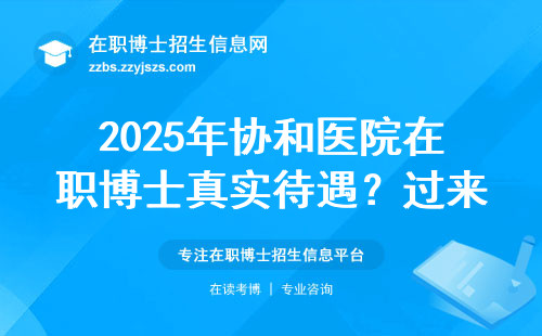 2025年协和医院在职博士真实待遇？过来人整理的避坑指南