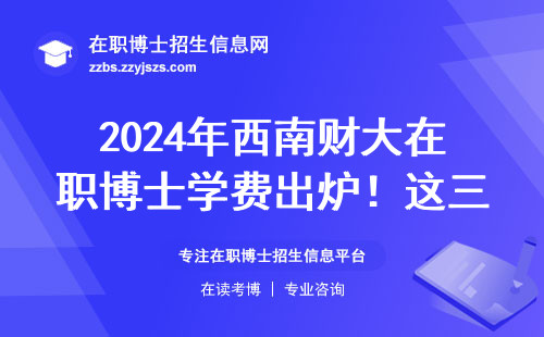 2024年西南财大在职博士学费出炉！这三类人慎报